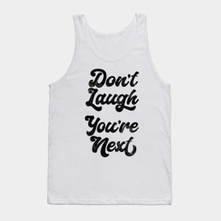 DON'T LAUGH - YOU'RE NEXT Tank Top